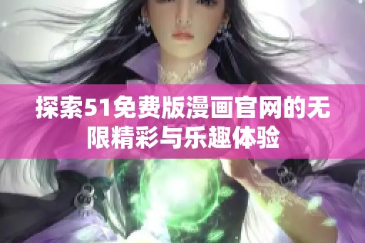 探索51免费版漫画官网的无限精彩与乐趣体验