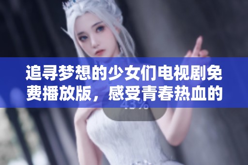 追寻梦想的少女们电视剧免费播放版，感受青春热血的故事