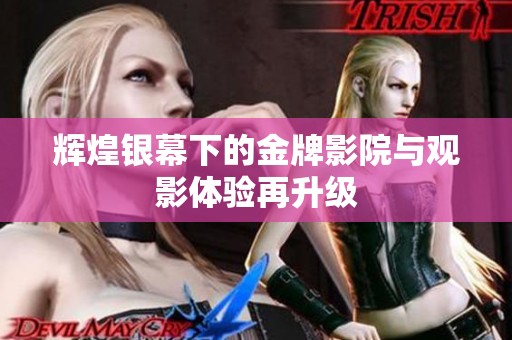 辉煌银幕下的金牌影院与观影体验再升级