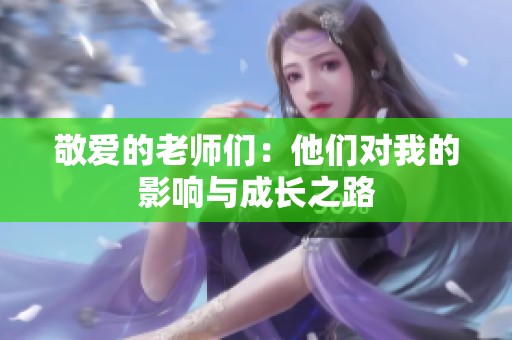 敬爱的老师们：他们对我的影响与成长之路