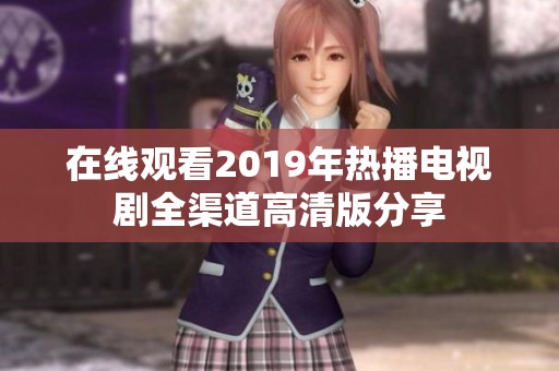 在线观看2019年热播电视剧全渠道高清版分享