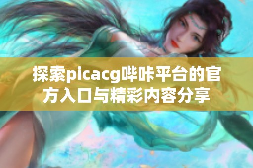探索picacg哔咔平台的官方入口与精彩内容分享