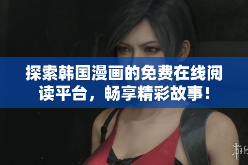 探索韩国漫画的免费在线阅读平台，畅享精彩故事！