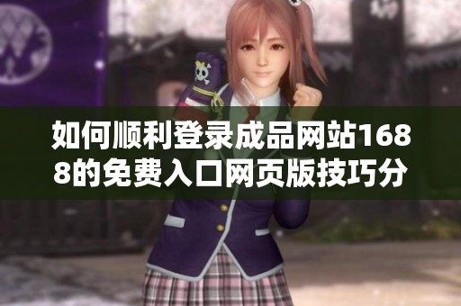 如何顺利登录成品网站1688的免费入口网页版技巧分享
