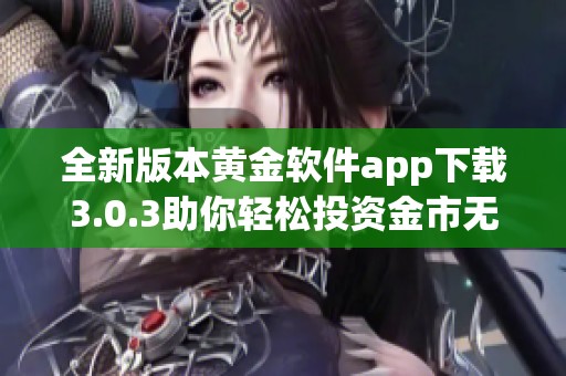 全新版本黄金软件app下载3.0.3助你轻松投资金市无限可能