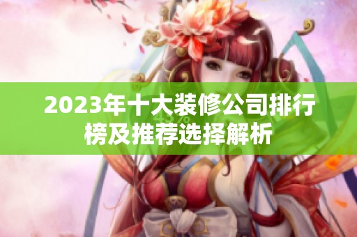 2023年十大装修公司排行榜及推荐选择解析
