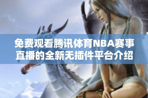 免费观看腾讯体育NBA赛事直播的全新无插件平台介绍