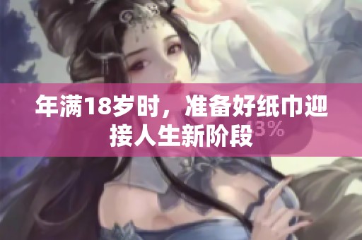 年满18岁时，准备好纸巾迎接人生新阶段