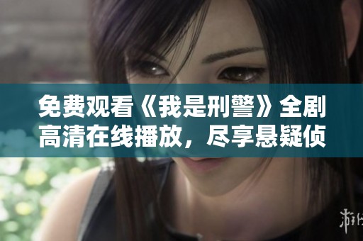 免费观看《我是刑警》全剧高清在线播放，尽享悬疑侦探乐趣