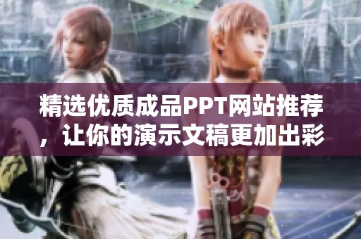 精选优质成品PPT网站推荐，让你的演示文稿更加出彩