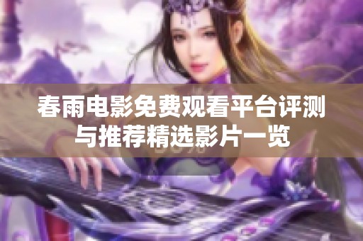 春雨电影免费观看平台评测与推荐精选影片一览