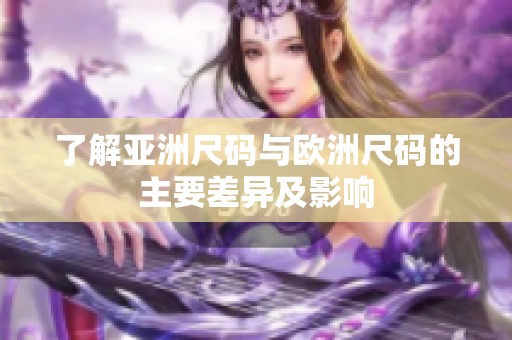了解亚洲尺码与欧洲尺码的主要差异及影响