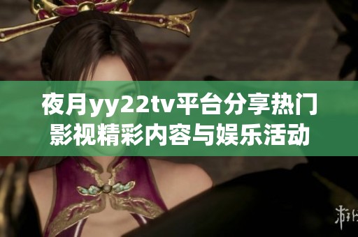 夜月yy22tv平台分享热门影视精彩内容与娱乐活动