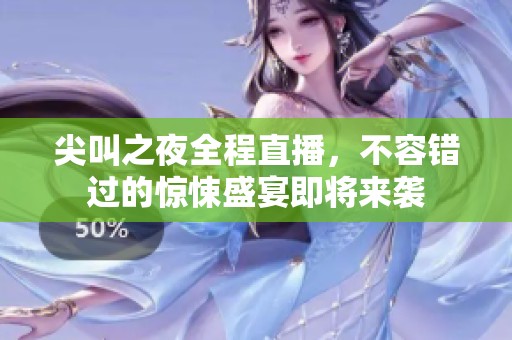 尖叫之夜全程直播，不容错过的惊悚盛宴即将来袭