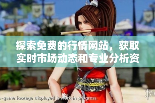 探索免费的行情网站，获取实时市场动态和专业分析资讯
