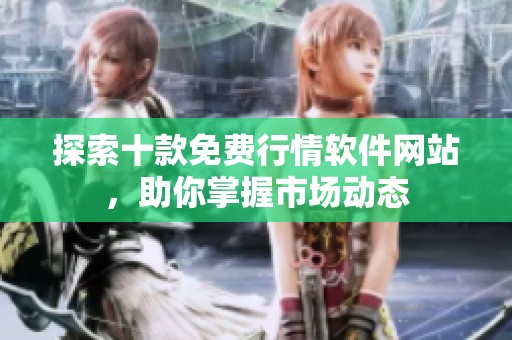 探索十款免费行情软件网站，助你掌握市场动态