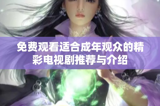 免费观看适合成年观众的精彩电视剧推荐与介绍