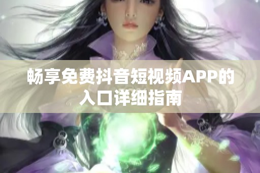 畅享免费抖音短视频APP的入口详细指南