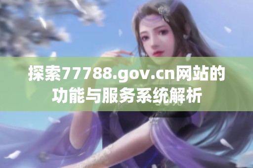 探索77788.gov.cn网站的功能与服务系统解析