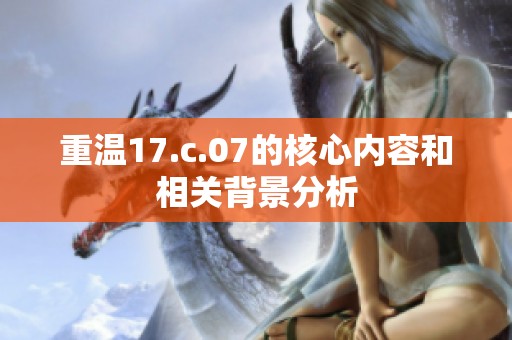 重温17.c.07的核心内容和相关背景分析
