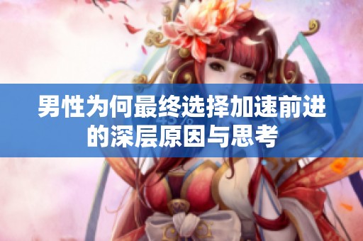 男性为何最终选择加速前进的深层原因与思考