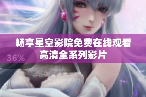 畅享星空影院免费在线观看高清全系列影片