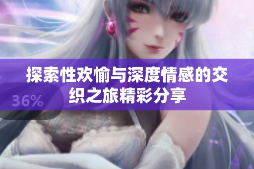 探索性欢愉与深度情感的交织之旅精彩分享