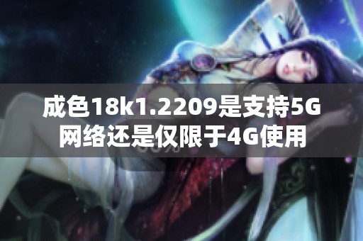 成色18k1.2209是支持5G网络还是仅限于4G使用