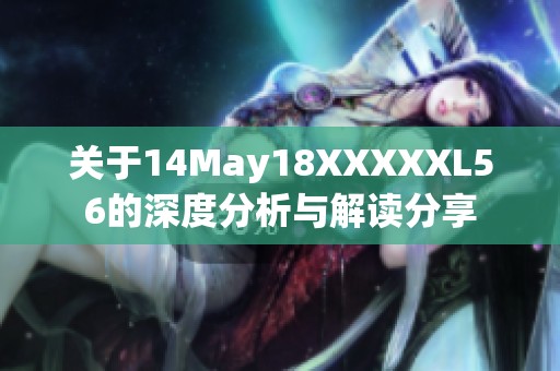 关于14May18XXXXXL56的深度分析与解读分享