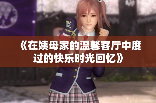 《在姨母家的温馨客厅中度过的快乐时光回忆》