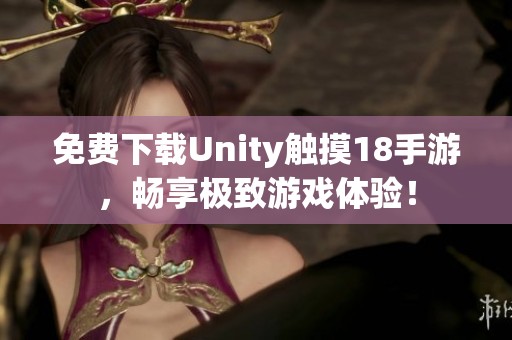 免费下载Unity触摸18手游，畅享极致游戏体验！