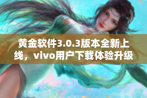 黄金软件3.0.3版本全新上线，vivo用户下载体验升级！