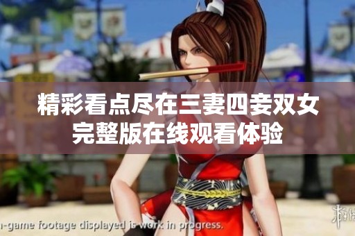精彩看点尽在三妻四妾双女完整版在线观看体验