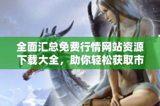 全面汇总免费行情网站资源下载大全，助你轻松获取市场信息
