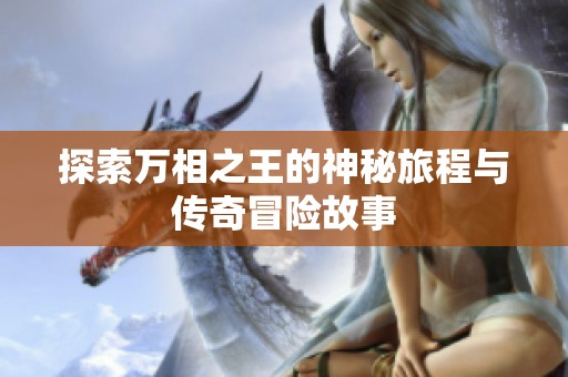 探索万相之王的神秘旅程与传奇冒险故事
