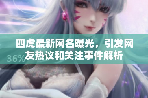 四虎最新网名曝光，引发网友热议和关注事件解析
