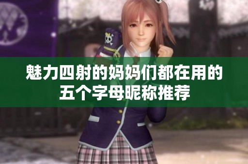 魅力四射的妈妈们都在用的五个字母昵称推荐