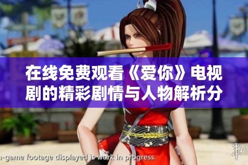 在线免费观看《爱你》电视剧的精彩剧情与人物解析分享