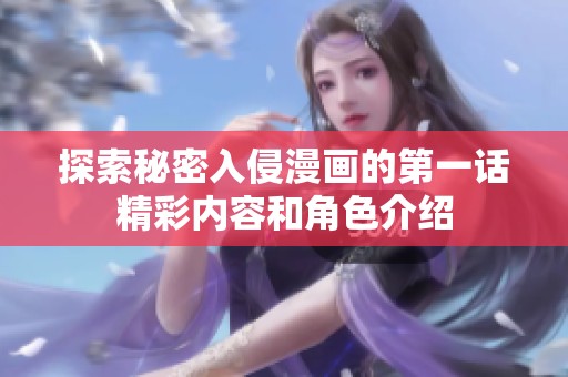 探索秘密入侵漫画的第一话精彩内容和角色介绍