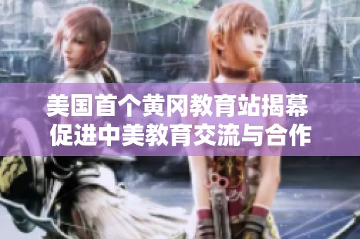 美国首个黄冈教育站揭幕 促进中美教育交流与合作