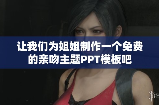 让我们为姐姐制作一个免费的亲吻主题PPT模板吧