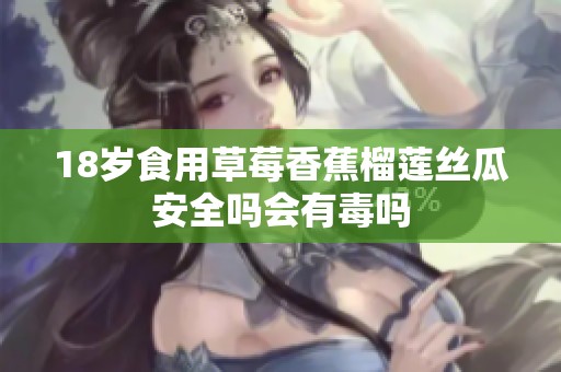18岁食用草莓香蕉榴莲丝瓜安全吗会有毒吗