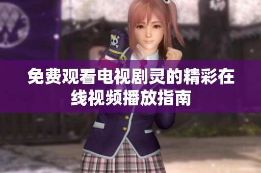 免费观看电视剧灵的精彩在线视频播放指南