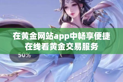 在黄金网站app中畅享便捷在线看黄金交易服务
