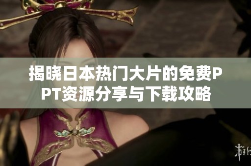 揭晓日本热门大片的免费PPT资源分享与下载攻略