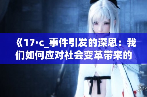 《17·c_事件引发的深思：我们如何应对社会变革带来的挑战》