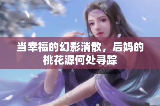 当幸福的幻影消散，后妈的桃花源何处寻踪