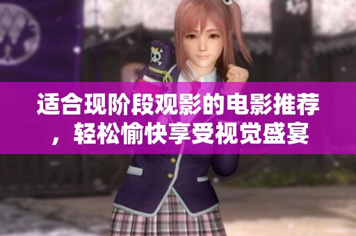 适合现阶段观影的电影推荐，轻松愉快享受视觉盛宴