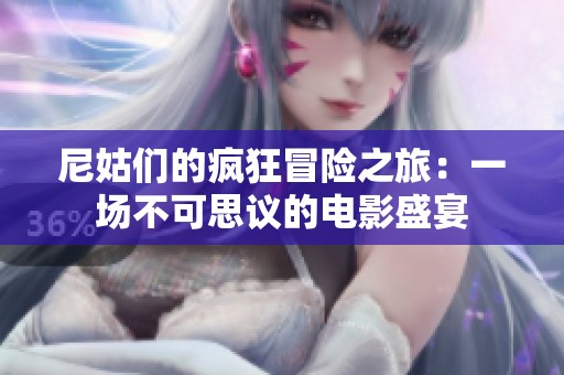 尼姑们的疯狂冒险之旅：一场不可思议的电影盛宴