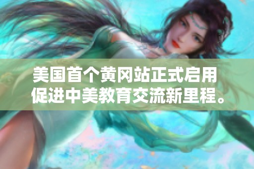 美国首个黄冈站正式启用 促进中美教育交流新里程。